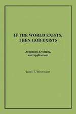 If the World Exists, Then God Exists: Argument, Evidence, and Applications