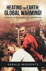 Heating the Earth: Global Warming!: Science & Religion Collaborating
