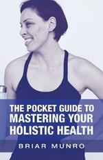 The Pocket Guide to Mastering Your Holistic Health