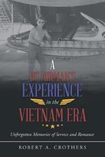 A Us Airman's Experience in the Vietnam Era: Unforgotten Memories of Service and Romance