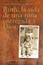 Ruth, La Vida De Una Nina Entregada a Dios.: Las Memorias De Mi Esposo...