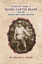 Woodcraft Camps of Daniel Carter Beard: 1912-1938 America's Most Popular Boy Scout