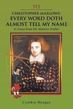 Christopher Marlowe: Every Word Doth Almost Tell My Name: 27 Essays from the Marlowe Studies