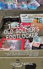 Tales from an Old Soldier's Footlocker: Stories written on Sleepless nights by a Sailor, Soldier, AG Advisor, Military Intelligence Agent, Senior Foreign Field Advisor, Teacher, Army Ranger. Logan Barbee