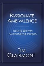 Passionate Ambivalence: How to Sell with Authenticity and Integrity