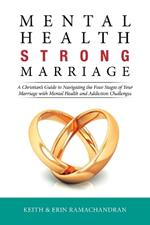 Mental Health Strong Marriage: A Christian's Guide to Navigating the Four Stages of Your Marriage with Mental Health and Addiction Challenges