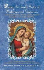 Ridding the Deadly Myths of Modernism and Evolutionism: Introducing Two Life Giving Secrets of the Gospel