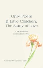 Only Poets & Little Children: The Study of Love: A Montessori Companion Text