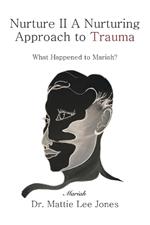 Nurture II A Nurturing Approach to Trauma: What Happened to Mariah?