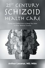 21st Century Schizoid Health Care: Essays and Reflections to Keep You Sane on Your Medical Travels