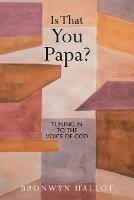 Is That You Papa?: Tuning in to the Voice of God