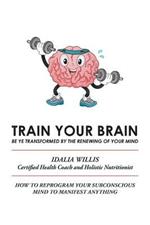 Train Your Brain: Be Ye Transformed by the Renewing of Your Mind