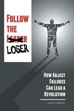 Follow the Loser: How Abject Failures Can Lead a Revolution