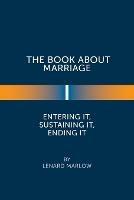 The Book About Marriage: Entering It, Sustaining It, Ending It