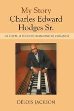 My Story Charles Edward Hodges Sr.: Hi Rhythm Section Hammond B-3 Organist