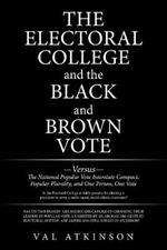 The Electoral College and the Black and Brown Vote: Versus the National Popular Vote Interstate Compact, Popular Plurality, and One Person, One Vote