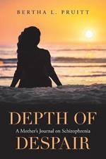 Depth of Despair: A Mother's Journal on Schizophrenia