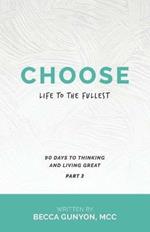 Choose Life to the Fullest: 90 Days to Thinking and Living Great Part 3