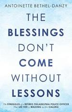 The Blessings Don't Come Without Lessons: The Struggles of a Retired Philadelphia Police Officer That Led Her to Walking in Her Calling