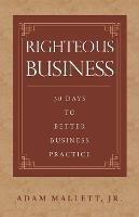 Righteous Business: 30 Days to Better Business Practice