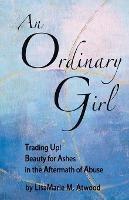 An Ordinary Girl: Trading Up! Beauty for Ashes in the Aftermath of Abuse