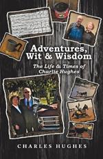 Adventures, Wit & Wisdom: The Life & Times of Charlie Hughes