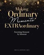 Making Ordinary Moments Extraordinary: Parenting Moment by Moment