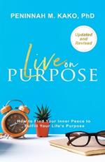 Live on Purpose: How to Find Your Inner Peace to Fulfill Your Life's Purpose