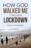 How God Walked Me Through Lockdown: Writings by a Prodigal Daughter