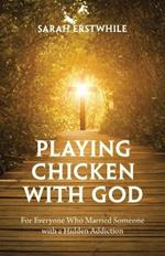 Playing Chicken with God: For Everyone Who Married Someone with a Hidden Addiction