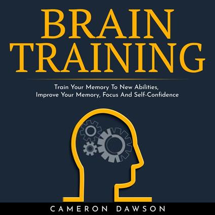 BRAIN TRAINING : Train Your Memory To New Abilities, Improve Your Memory, Focus And Self-Confidence