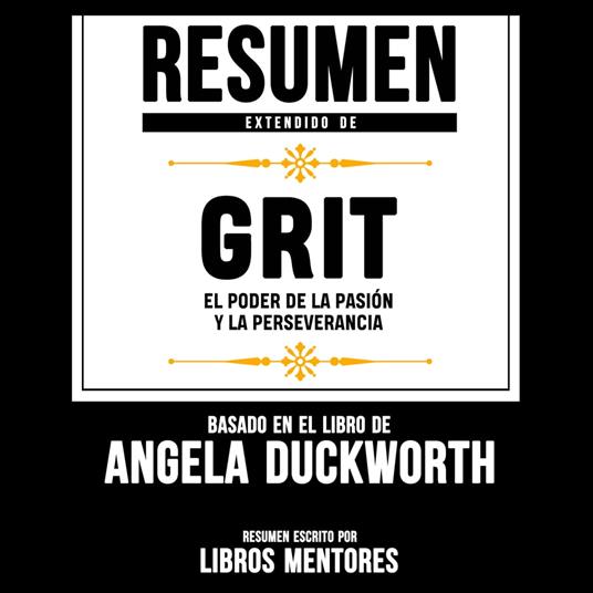 Resumen Extendido De Grit: El Poder De La Pasion Y La Perseverancia – Basado En El Libro De Angela Duckworth