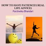 how to have patience( real life advice)