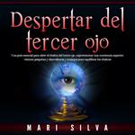 Despertar del tercer ojo: Una guía esencial para abrir el chakra del tercer ojo, experimentar una conciencia superior, visiones psíquicas y clarividencia y consejos para equilibrar los chakras