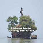Origins and Creation Mythology of the Far East