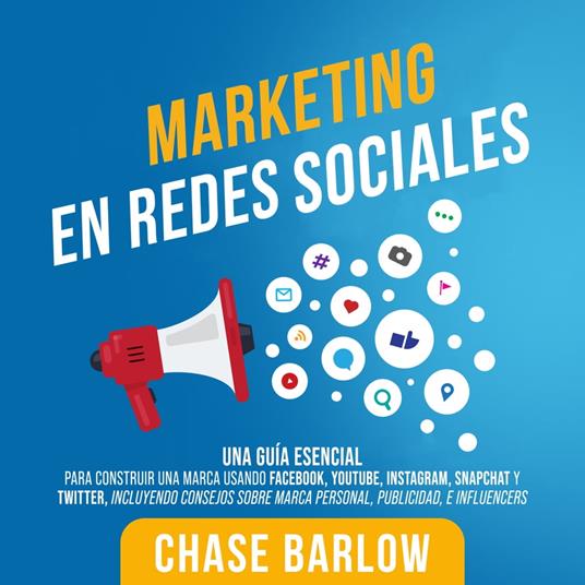 Marketing en Redes Sociales: Una Guía Esencial para Construir una Marca Usando Facebook, YouTube, Instagram, Snapchat y Twitter, Incluyendo Consejos sobre Marca Personal, Publicidad, e Influencers