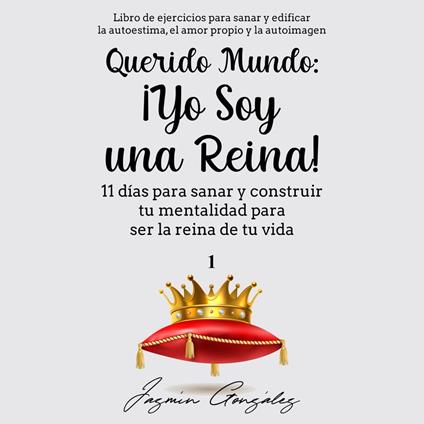 Querido Mundo: ¡Yo Soy una Reina! (Libro de ejercicios para sanar y edificar la autoestima, el amor propio y la autoimagen).