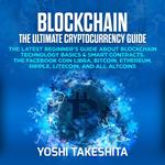 Blockchain, The Ultimate Cryptocurrency Guide: The Latest Beginner's Guide about Blockchain Technology Basics & Smart Contracts. The Facebook Coin Libra, Bitcoin, Ethereum, Ripple, Litecoin