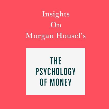 Insights on Morgan Housel’s The Psychology of Money