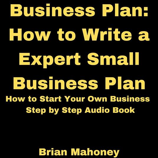 Business Plan: How to Write a Expert Small Business Plan