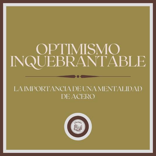 Optimismo Inquebrantable: La Importancia de una Mentalidad de acero