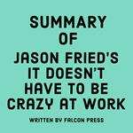 Summary of Jason Fried's It Doesn’t Have to Be Crazy at Work