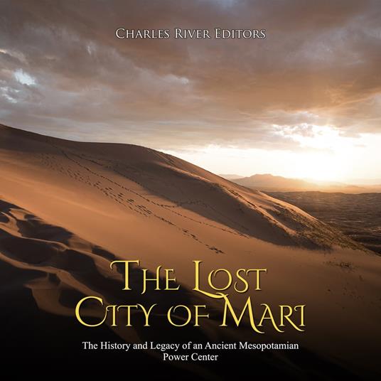 Lost City of Mari, The: The History and Legacy of an Ancient Mesopotamian Power Center