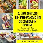 El Libro Completo De Preparación De Comidas In Spanish/ The Complete Meal Preparation book In Spanish (Spanish Edition)