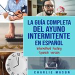 La guía completa del ayuno intermitente en Español/ The Complete Guide To Intermittent Fasting In Spanish