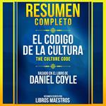 Resumen Completo: El Codigo De La Cultura (The Culture Code) - Basado En El Libro De Daniel Coyle