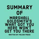 Summary of Marshall Goldsmith’s What Got You Here Won’t Get You There