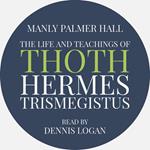 Life and Teachings of Thoth Hermes Trismegistus, The