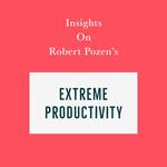 Insights on Robert Pozen’s Extreme Productivity