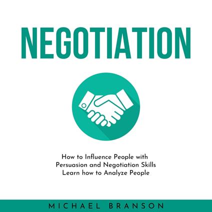 NEGOTIATION: How to Influence People with Persuasion and Negotiation Skills Learn how to Analyze People